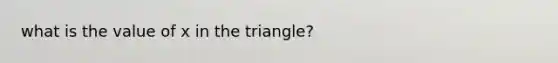 what is the value of x in the triangle? ​