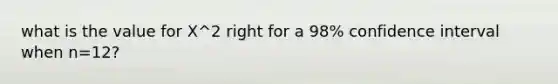 what is the value for X^2 right for a 98% confidence interval when n=12?