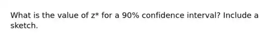 What is the value of z* for a 90% confidence interval? Include a sketch.