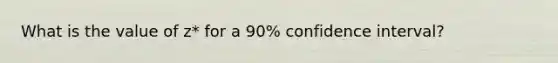 What is the value of z* for a 90% confidence interval?