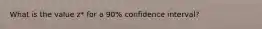 What is the value z* for a 90% confidence interval?