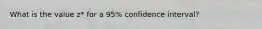 What is the value z* for a 95% confidence interval?