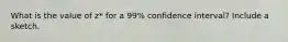 What is the value of z* for a 99% confidence interval? Include a sketch.