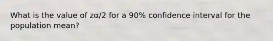 What is the value of zα/2 for a 90% confidence interval for the population mean?