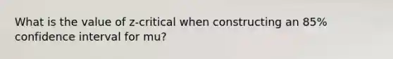 What is the value of z-critical when constructing an 85% confidence interval for mu?