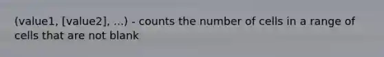 (value1, [value2], ...) - counts the number of cells in a range of cells that are not blank