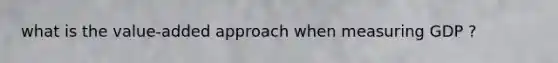 what is the value-added approach when measuring GDP ?