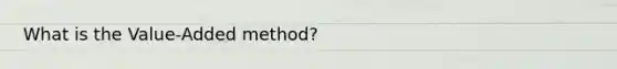 What is the Value-Added method?