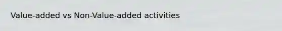 Value-added vs Non-Value-added activities