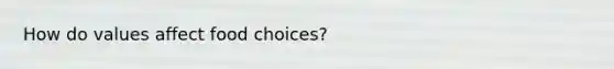 How do values affect food choices?