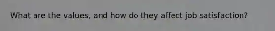 What are the values, and how do they affect job satisfaction?