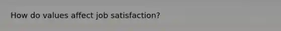 How do values affect job satisfaction?