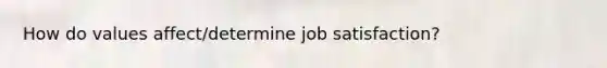 How do values affect/determine job satisfaction?