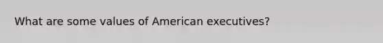 What are some values of American executives?