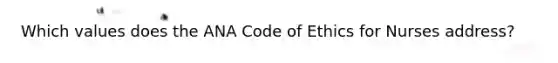 Which values does the ANA Code of Ethics for Nurses address?