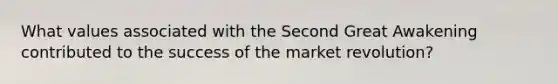 What values associated with the Second Great Awakening contributed to the success of the market revolution?