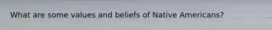 What are some values and beliefs of Native Americans?