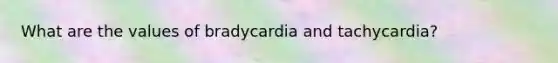 What are the values of bradycardia and tachycardia?