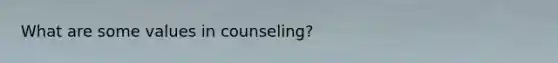 What are some values in counseling?