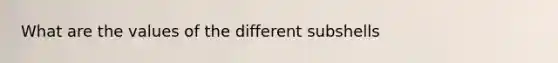 What are the values of the different subshells