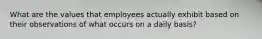 What are the values that employees actually exhibit based on their observations of what occurs on a daily basis?