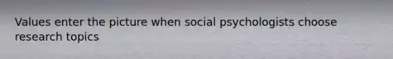 Values enter the picture when social psychologists choose research topics