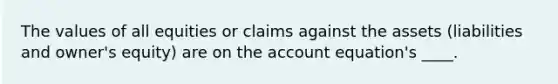 The values of all equities or claims against the assets (liabilities and owner's equity) are on the account equation's ____.