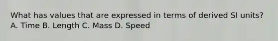 What has values that are expressed in terms of derived SI units? A. Time B. Length C. Mass D. Speed