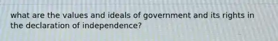 what are the values and ideals of government and its rights in the declaration of independence?