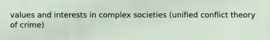 values and interests in complex societies (unified <a href='https://www.questionai.com/knowledge/kOA7d8maET-conflict-theory' class='anchor-knowledge'>conflict theory</a> of crime)