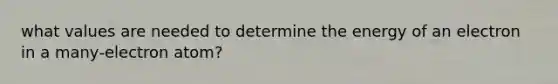 what values are needed to determine the energy of an electron in a many‑electron atom?