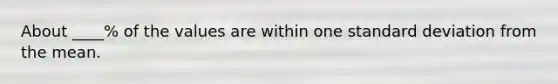 About ____% of the values are within one standard deviation from the mean.