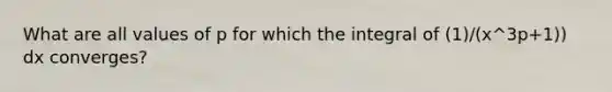 What are all values of p for which the integral of (1)/(x^3p+1)) dx converges?