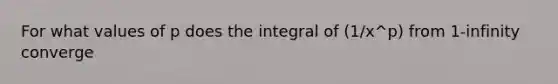 For what values of p does the integral of (1/x^p) from 1-infinity converge