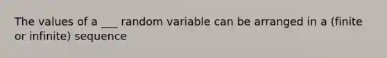 The values of a ___ random variable can be arranged in a (finite or infinite) sequence