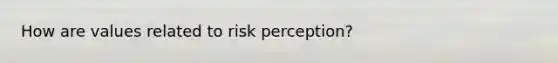 How are values related to risk perception?