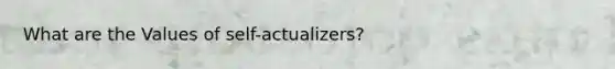 What are the Values of self-actualizers?