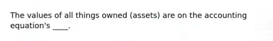 The values of all things owned (assets) are on the accounting equation's ____.