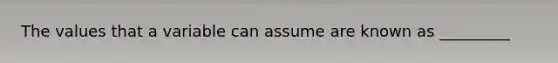 The values that a variable can assume are known as _________