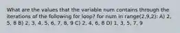 What are the values that the variable num contains through the iterations of the following for loop? for num in range(2,9,2): A) 2, 5, 8 B) 2, 3, 4, 5, 6, 7, 8, 9 C) 2, 4, 6, 8 D) 1, 3, 5, 7, 9