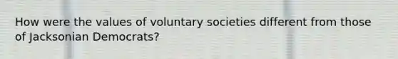 How were the values of voluntary societies different from those of Jacksonian Democrats?