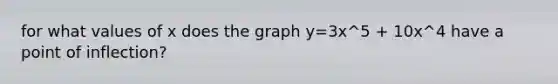 for what values of x does the graph y=3x^5 + 10x^4 have a point of inflection?