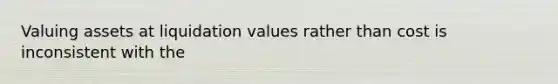 Valuing assets at liquidation values rather than cost is inconsistent with the