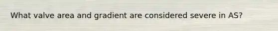 What valve area and gradient are considered severe in AS?