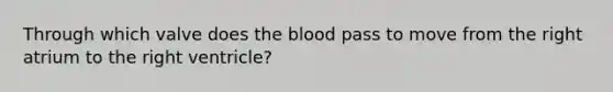 Through which valve does the blood pass to move from the right atrium to the right ventricle?