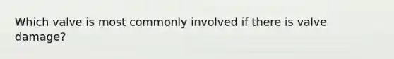 Which valve is most commonly involved if there is valve damage?