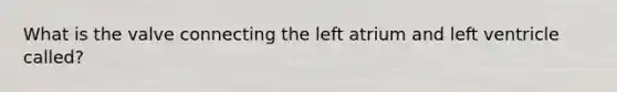 What is the valve connecting the left atrium and left ventricle called?