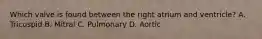 Which valve is found between the right atrium and ventricle? A. Tricuspid B. Mitral C. Pulmonary D. Aortic