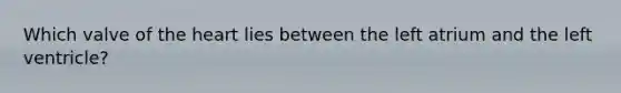 Which valve of the heart lies between the left atrium and the left ventricle?