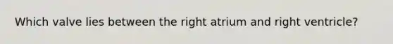 Which valve lies between the right atrium and right ventricle?